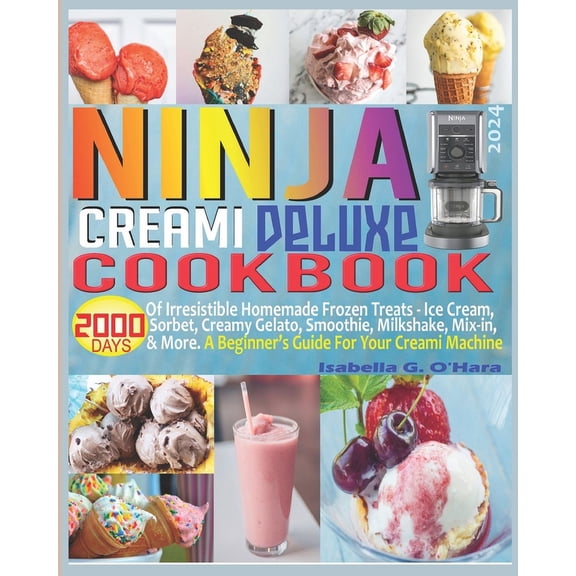 Ninja Creami Deluxe Cookbook: 2000 Days of Irresistible Homemade Frozen Treats - Ice Cream, Sorbet, Creamy Gelato, Smoothie, Milkshake, Mix-in & More. A Beginner's Guide For Your Creami Machine. (Pape