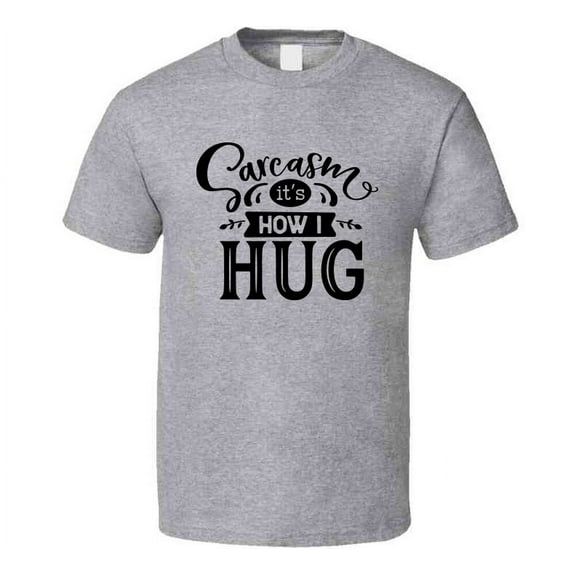 Sarcasm Its How I Hug Tee Funny And Sarcastic Novelty T Shirt