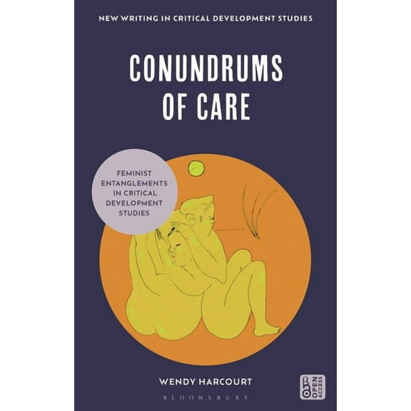 New Writing in Critical Development Stud Conundrums of Care: Feminist Entanglements in Critical Development Studies, (Hardcover)