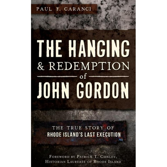 The Hanging and Redemption of John Gordon: The True Story of Rhode Island's Last Execution, (Hardcover)