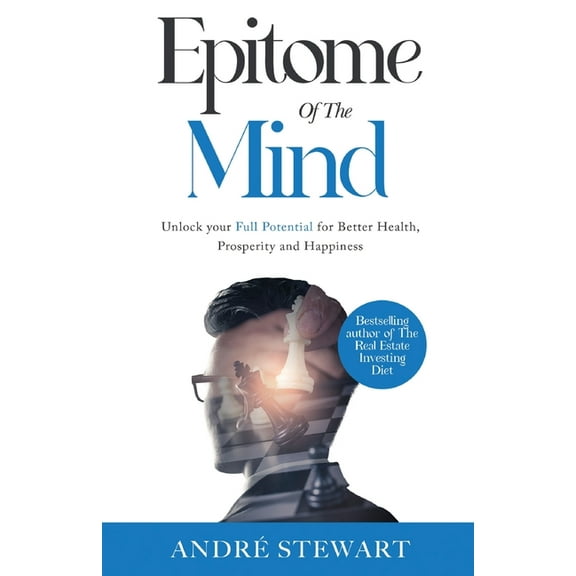 Epitome of the Mind: Unlock Your Full Potential for Better Health, Prosperity and Happiness, (Paperback)