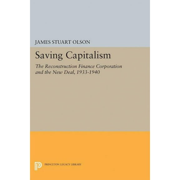 Princeton Legacy Library Saving Capitalism: The Reconstruction Finance Corporation and the New Deal, 1933-1940, Book 5037, (Paperback)