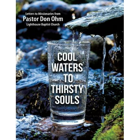 Cool Waters to Thirsty Souls: Letters to Missionaries from Pastor Don Ohm Lighthouse Baptist Church -