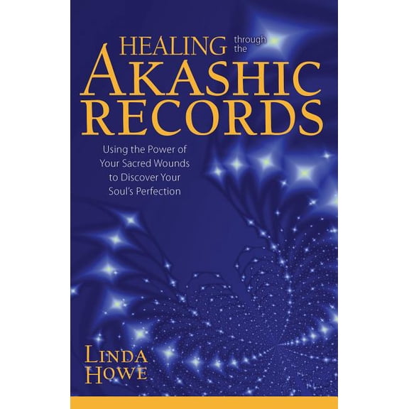 Healing Through the Akashic Records: Using the Power of Your Sacred Wounds to Discover Your Soul's Perfection, (Paperback)