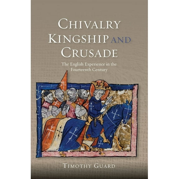 Warfare in History Chivalry, Kingship and Crusade: The English Experience in the Fourteenth Century, Book 38, (Paperback)