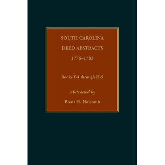 South Carolina Deed Abstracts, 1776-1783, Books Y-4 through H-5 (Paperback)