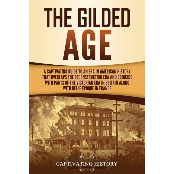 The Gilded Age: A Captivating Guide to an Era in American History That Overlaps the Reconstruction Era and Coincides wit, (Paperback)