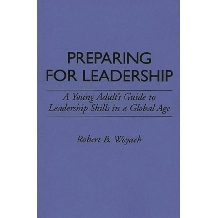 Preparing for Leadership: A Young Adult's Guide to Leadership Skills in a Global Age, (Paperback)