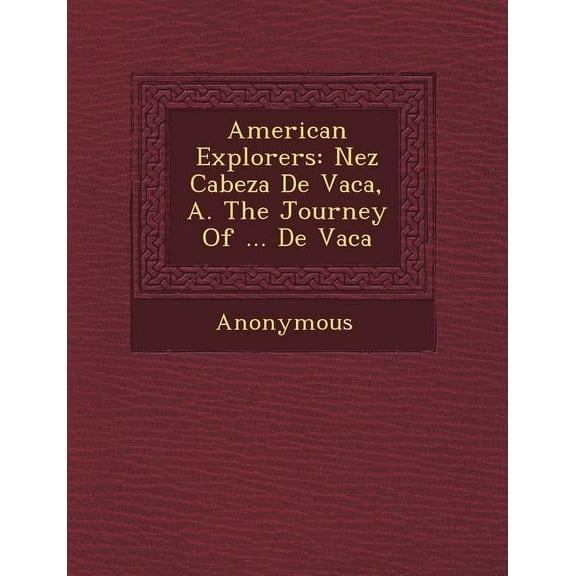 American Explorers: N EZ Cabeza de Vaca, A. the Journey of ... de Vaca (Paperback)