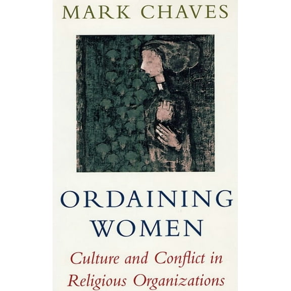 Ordaining Women: Culture and Conflict in Religious Organizations (Paperback)