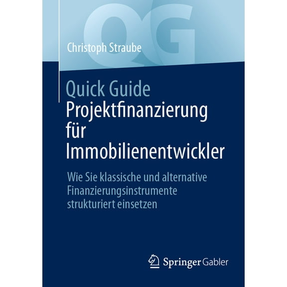 Quick Guide Quick Guide Projektfinanzierung FÃ¼r Immobilienentwickler: Wie Sie Klassische Und Alternative Finanzierungsinstrumente St, (Paperback)