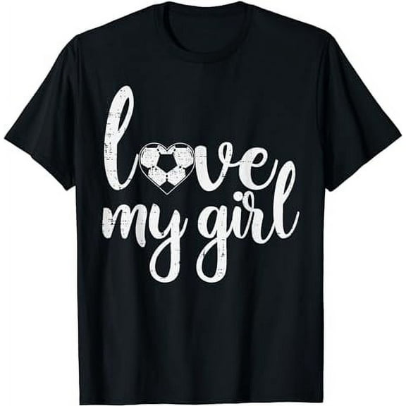 Love My Girl Soccer Cute Football Sports Mom Dad Boyfriend T-Shirt