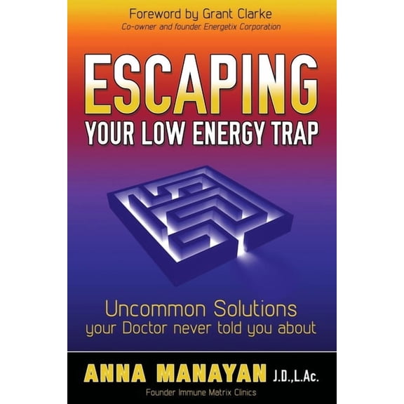Escaping Your Low Energy Trap: Uncommon Solutions Your Doctor Never Told You about, (Paperback)