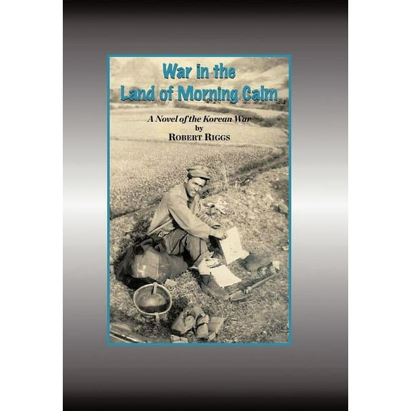 War in the Land of Morning Calm : A Korean War Novel