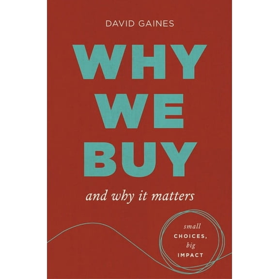 Why We Buy and Why It Matters: Small Choices, Big Impact, (Hardcover)