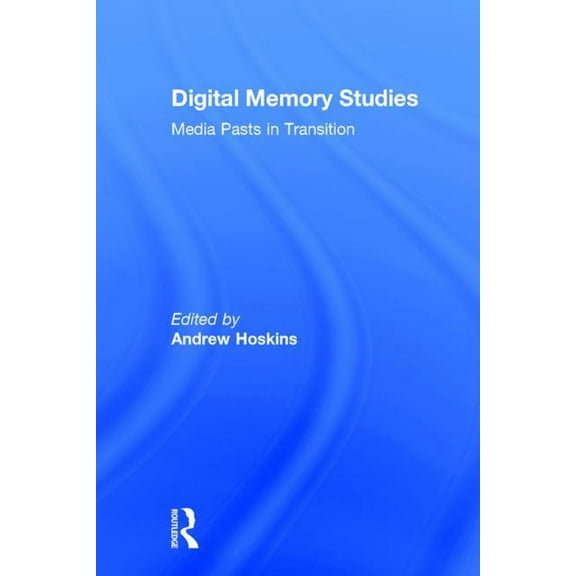 Digital Memory Studies: Media Pasts in Transition, (Hardcover)