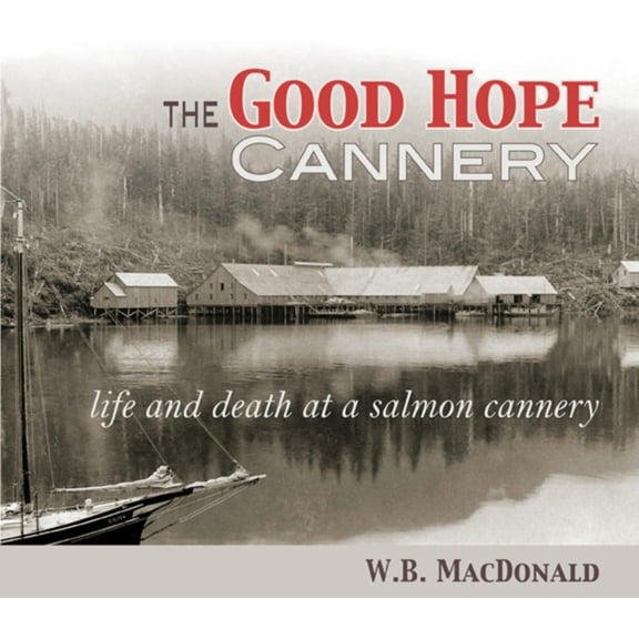 Pre-Owned The Good Hope Cannery: Life and Death at a Salmon Cannery (Paperback) 1894759648 9781894759649