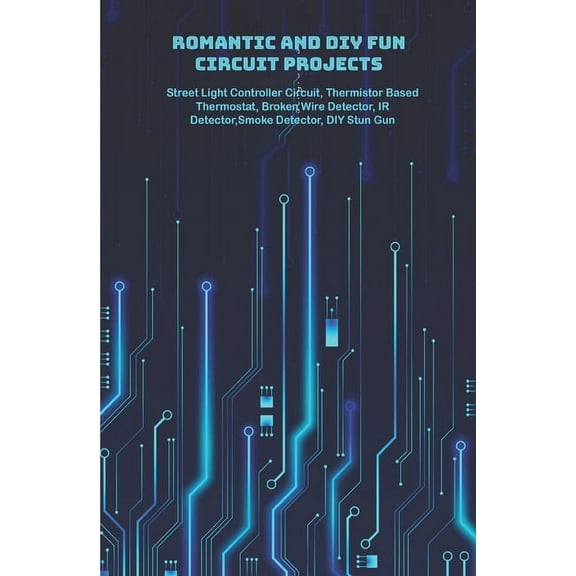 Romantic and DIY Fun Circuit Projects with hands on: DIY Romantic Marry Me, Music Operated Dancing LEDs, Criminal Alarm, Crisis Light, Robot, XOR, NOR, OR, XOR and NOT Gate (Paperback)