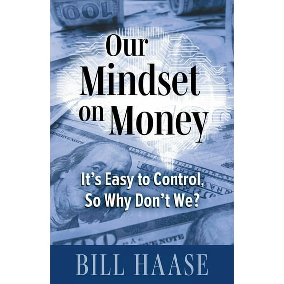 Our Mindset on Money: It's Easy to Control, So Why Don't We?, (Paperback)