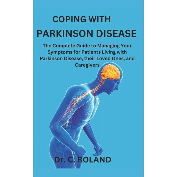 Coping with Parkinson Disease: The Complete Guide to Managing Your Symptoms for Patients Living with Parkinson Disease, their Loved Ones, and Caregivers (Paperback)
