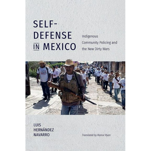 Latin America in Translation/En Traducci Self-Defense in Mexico: Indigenous Community Policing and the New Dirty Wars, (Hardcover)