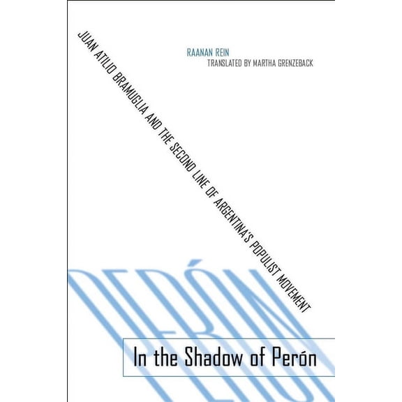 In the Shadow of Perón : Juan Atilio Bramuglia and the Second Line of Argentina’s Populist Movement (Hardcover)