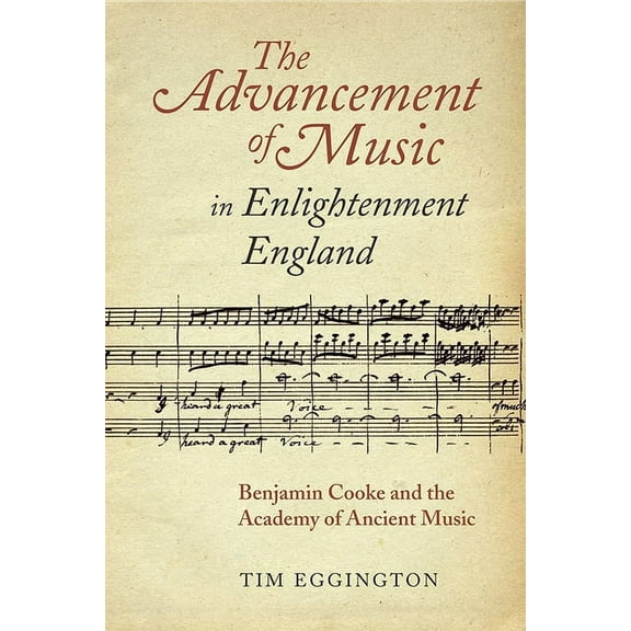 Music in Britain, 1600-2000 The Advancement of Music in Enlightenment England: Benjamin Cooke and the Academy of Ancient Music, Book 11, (Hardcover)