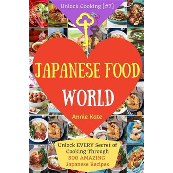 Pre-Owned Unlock Cooking: Welcome to Japanese Food World: Unlock EVERY Secret of Cooking Through 500 AMAZING Japanese Recipes (Japanese Coobook, Japanese Cuisine, Asian Cookbook, Asian Cuisine) (Unlock Cooking,