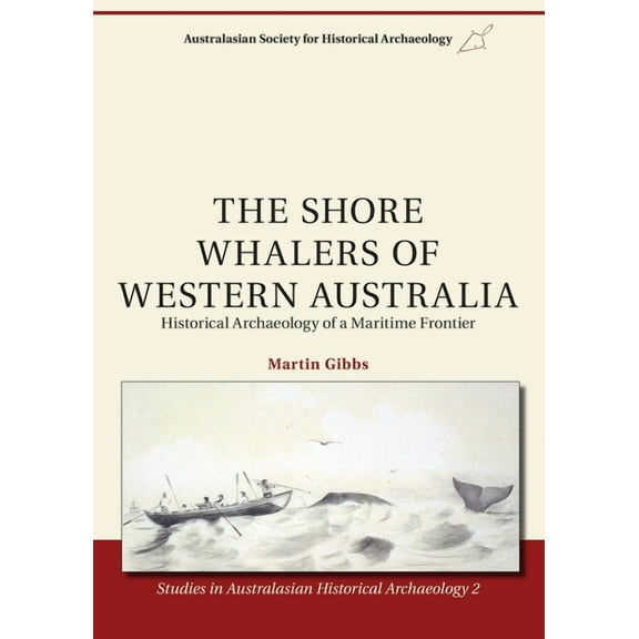 The Shore Whalers of Western Australia: Historical Archaeology of a Maritime Frontier, (Paperback)
