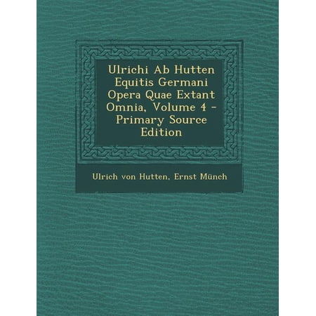 Ulrichi AB Hutten Equitis Germani Opera Quae Extant Omnia Volume 4 Paperback