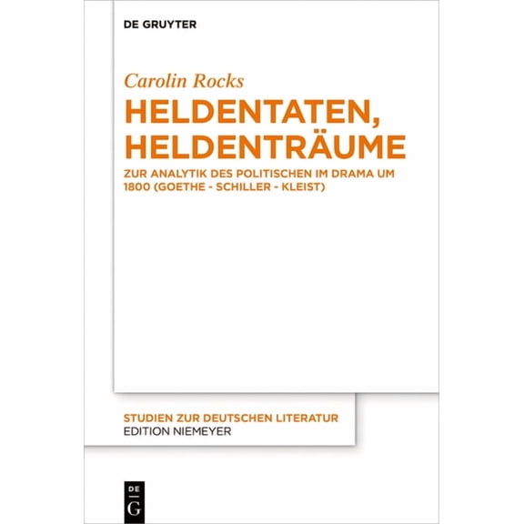 Studien Zur Deutschen Literatur Heldentaten, HeldentrÃ¤ume: Zur Analytik Des Politischen Im Drama Um 1800 (Goethe - Schiller - Kleist), Book 221, (Hardcover)