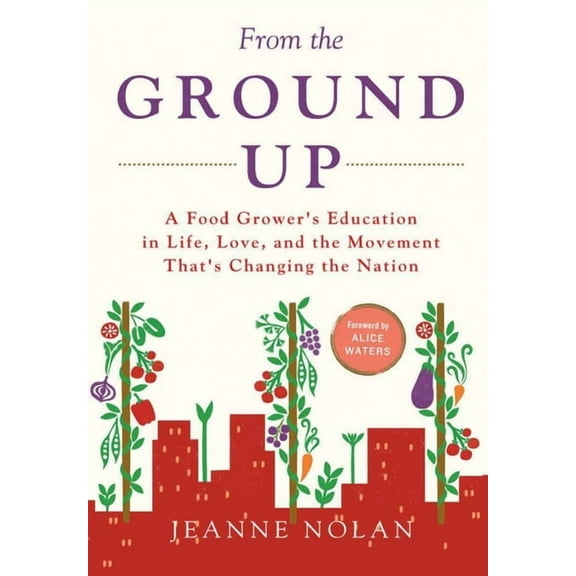 From the Ground Up: A Food Grower's Education In Life, Love, and the Movement That's Changing the Nation, (Hardcover)
