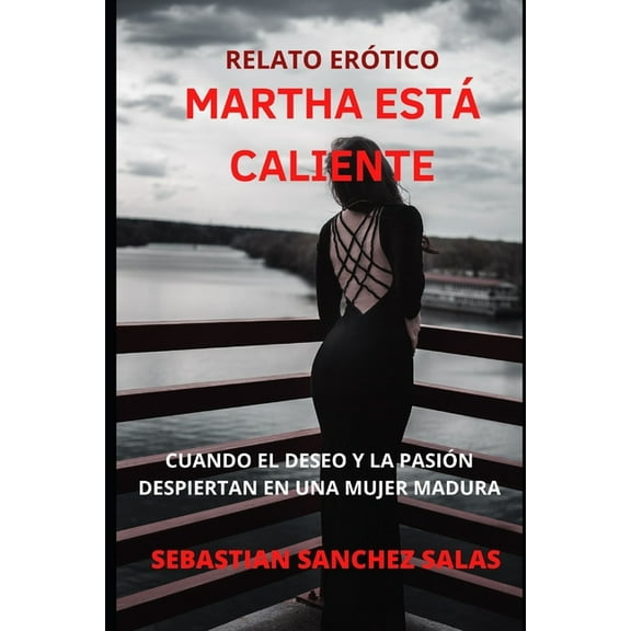 Martha Está Caliente: Cuando El Deseo Y La Pasión Despiertan En Una Mujer Madura (Paperback)