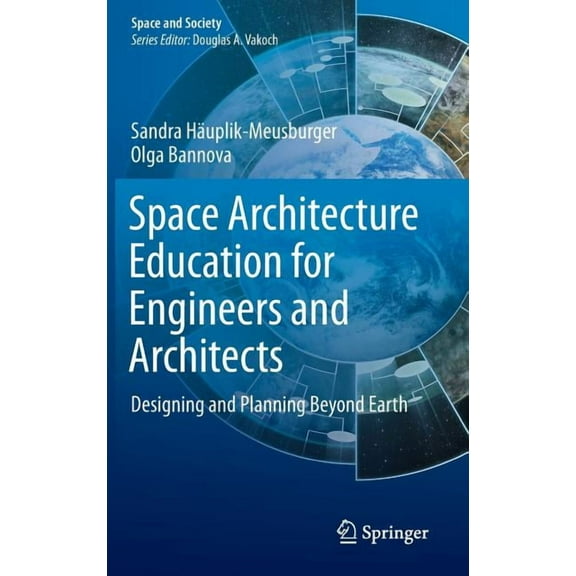 Space and Society Space Architecture Education for Engineers and Architects: Designing and Planning Beyond Earth, (Hardcover)