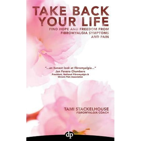 Take Back Your Life : Find Hope and Freedom from Fibromyalgia Symptoms and