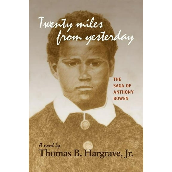 Twenty Miles from Yesterday: The Saga of Anthony Bowen Paperback Thomas B. Hargrave