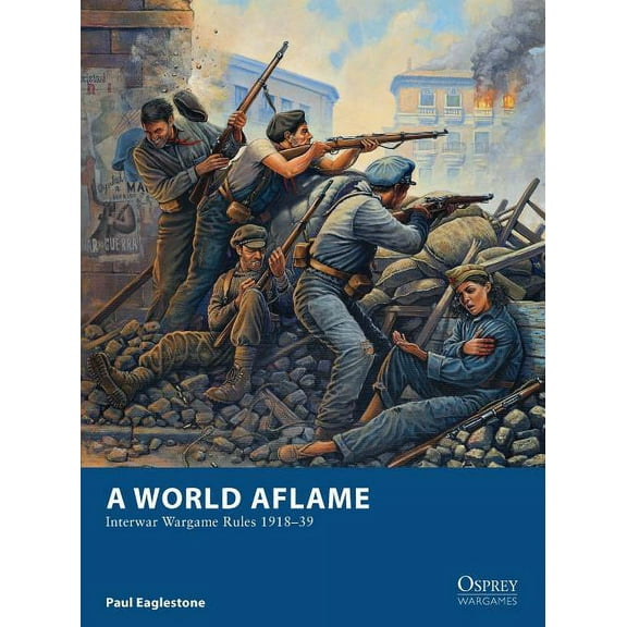 Osprey Wargames: A World Aflame : Interwar Wargame Rules 1918–39 (Paperback)