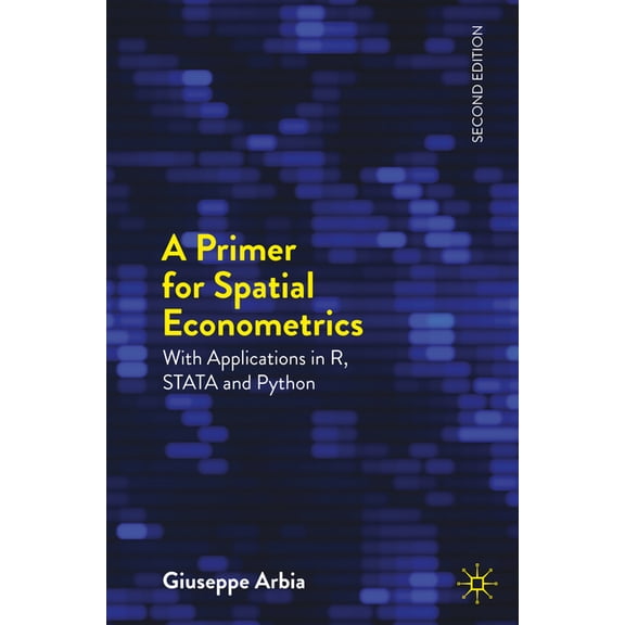 Palgrave Texts in Econometrics A Primer for Spatial Econometrics: With Applications in R, Stata and Python, (Paperback)