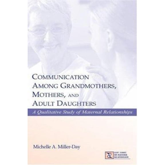 Pre-Owned Communication Among Grandmothers, Mothers, and Adult Daughters: A Qualitative Study of Maternal Relationships (Hardcover) 0805839798 9780805839791