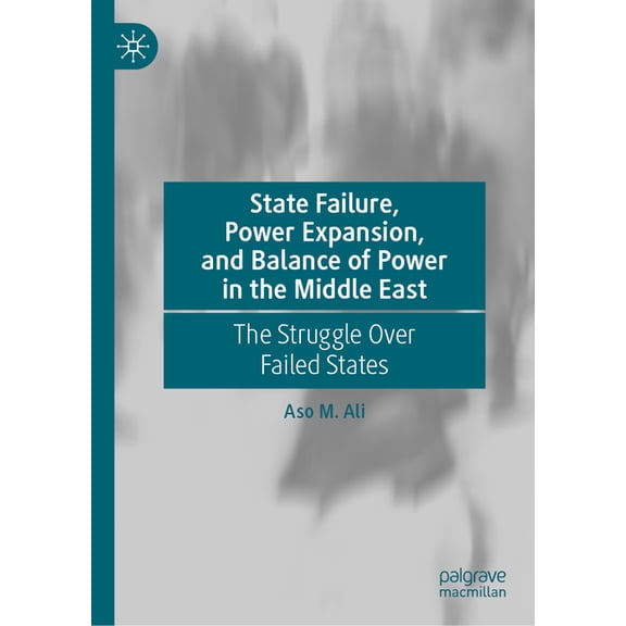 State Failure, Power Expansion, and Balance of Power in the Middle East: The Struggle Over Failed States, (Hardcover)