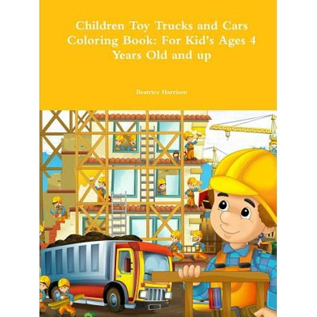 Children Toy Trucks and Cars Coloring Book: For Kid's Ages 4 Years Old and Up