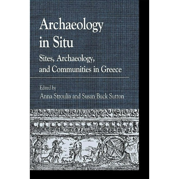 Greek Studies: Interdisciplinary Approac Archaeology in Situ: Sites, Archaeology, and Communities in Greece, (Paperback)