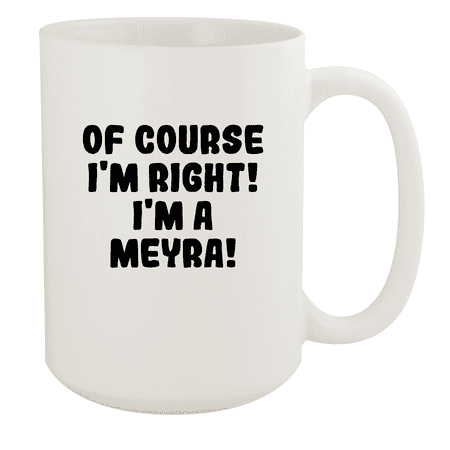

Of Course I m Right! I m A Meyra! - Ceramic 15oz White Mug White