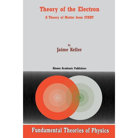 Fundamental Theories of Physics Theory of the Electron: A Theory of Matter from Start, Book 115, (Paperback)