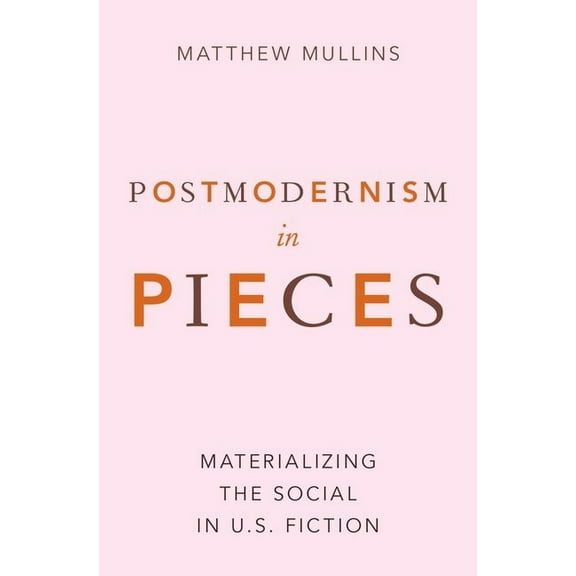 Postmodernism in Pieces: Materializing the Social in U.S. Fiction, (Hardcover)