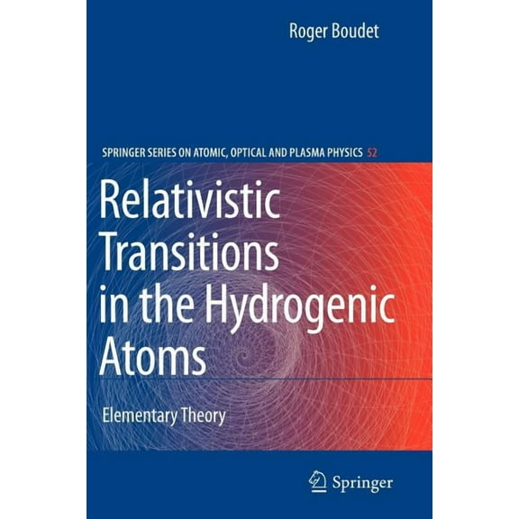Springer Atomic, Optical, and Plasma Phy Relativistic Transitions in the Hydrogenic Atoms: Elementary Theory, Book 52, (Paperback)