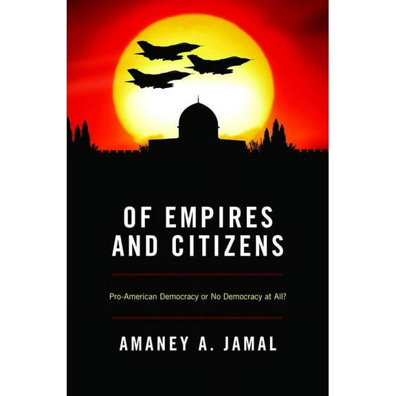 Of Empires and Citizens: Pro-American Democracy or No Democracy at All?, (Paperback)