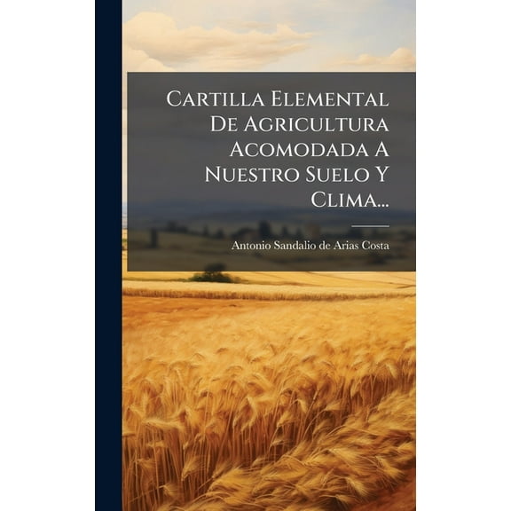 Cartilla Elemental De Agricultura Acomodada A Nuestro Suelo Y Clima..., (Hardcover)