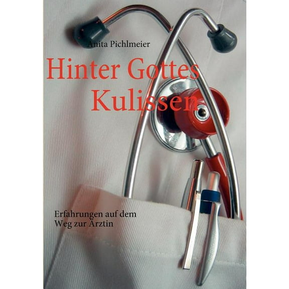 Hinter Gottes Kulissen: Erfahrungen auf dem Weg zur Ärztin, (Paperback)