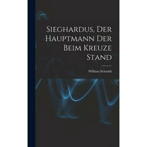 Sieghardus, Der Hauptmann Der Beim Kreuze Stand (Hardcover)